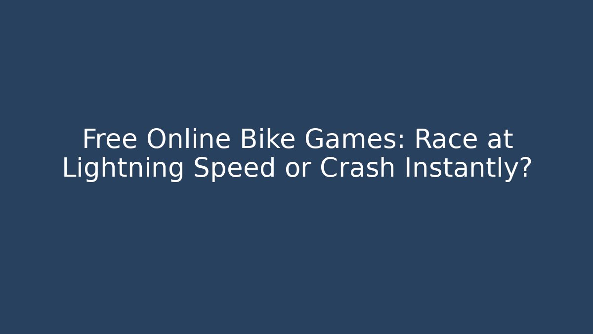 Free Online Bike Games: Race at Lightning Speed or Crash Instantly?