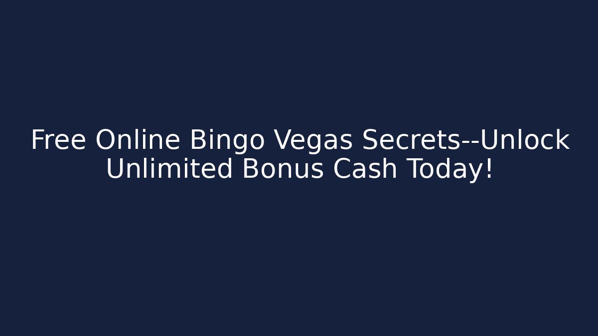 Free Online Bingo Vegas Secrets—Unlock Unlimited Bonus Cash Today!