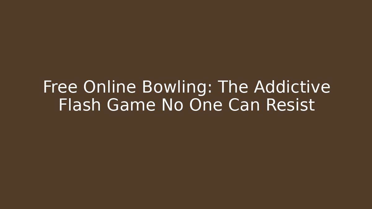 Free Online Bowling: The Addictive Flash Game No One Can Resist