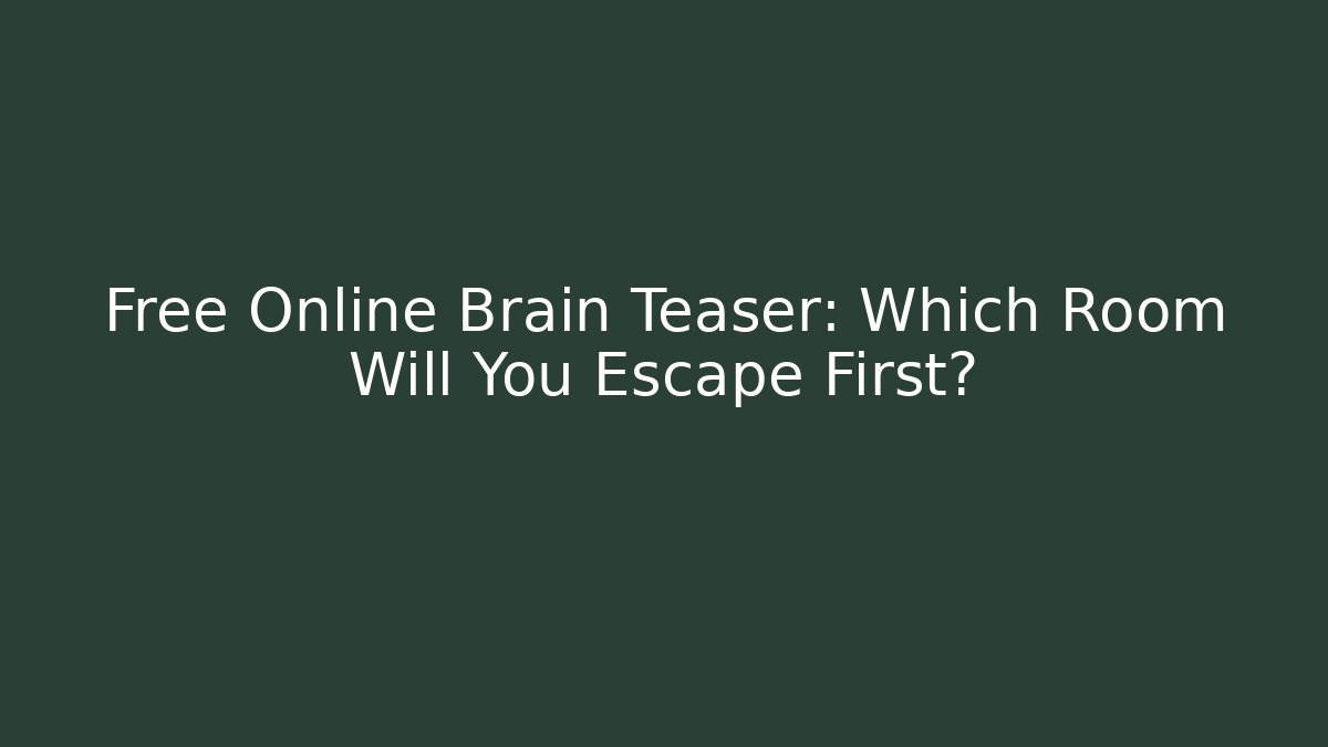 Free Online Brain Teaser: Which Room Will You Escape First?