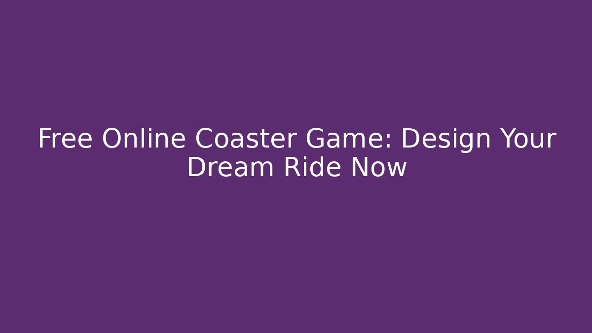 Free Online Coaster Game: Design Your Dream Ride Now
