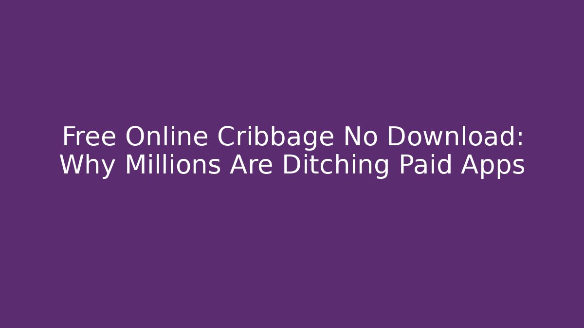 Free Online Cribbage No Download: Why Millions Are Ditching Paid Apps - Critter Realm