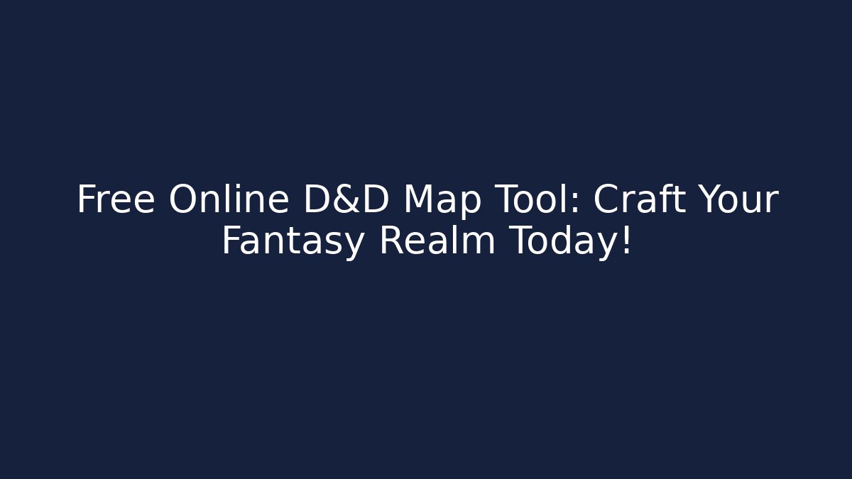 Free Online D&D Map Tool: Craft Your Fantasy Realm Today!