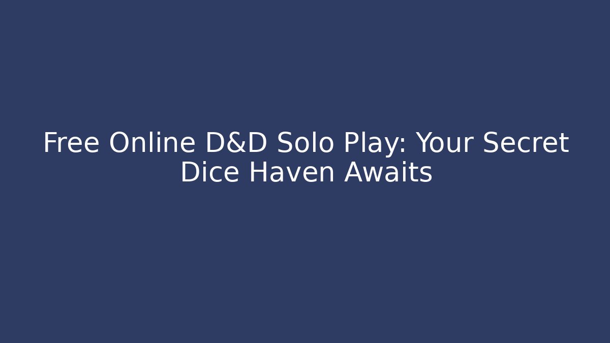 Free Online D&D Solo Play: Your Secret Dice Haven Awaits