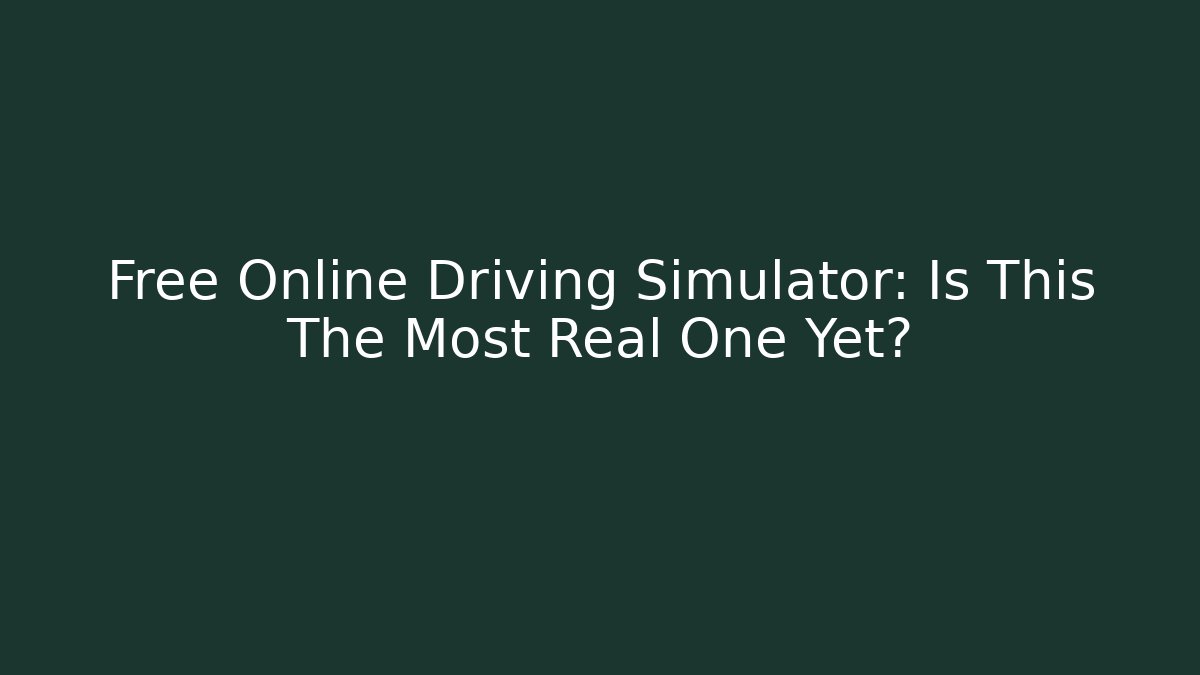 Free Online Driving Simulator: Is This The Most Real One Yet?