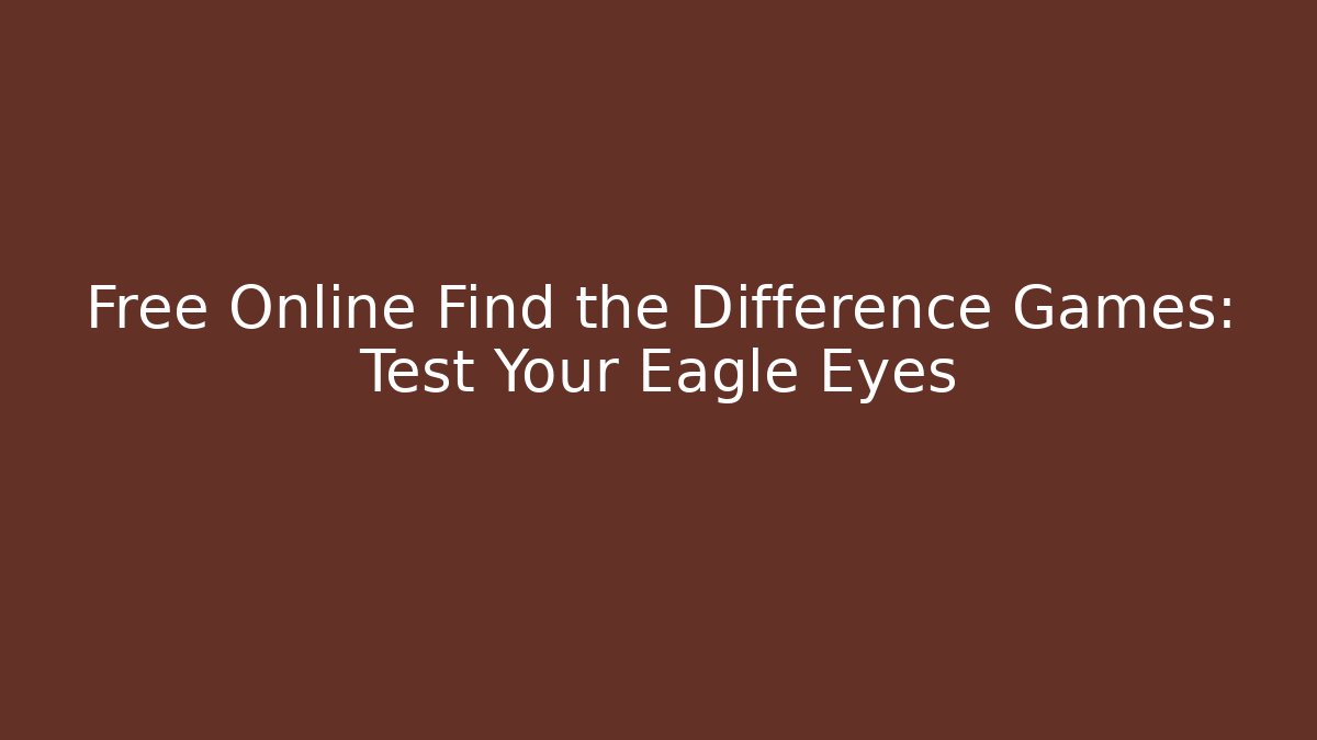 Free Online Find the Difference Games: Test Your Eagle Eyes