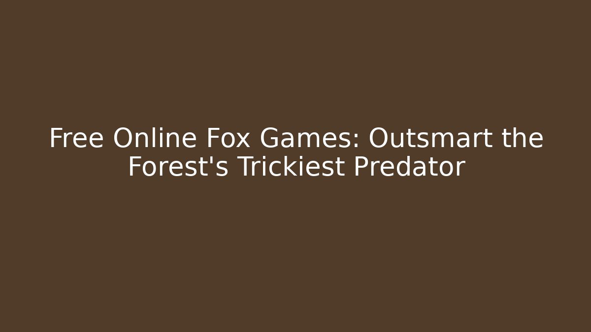 Free Online Fox Games: Outsmart the Forest's Trickiest Predator