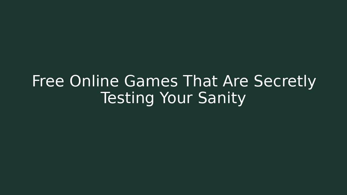 Free Online Games That Are Secretly Testing Your Sanity