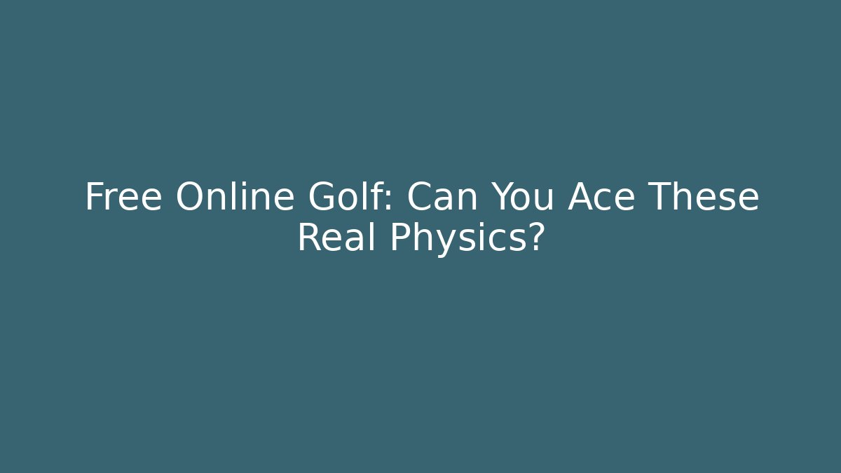 Free Online Golf: Can You Ace These Real Physics?