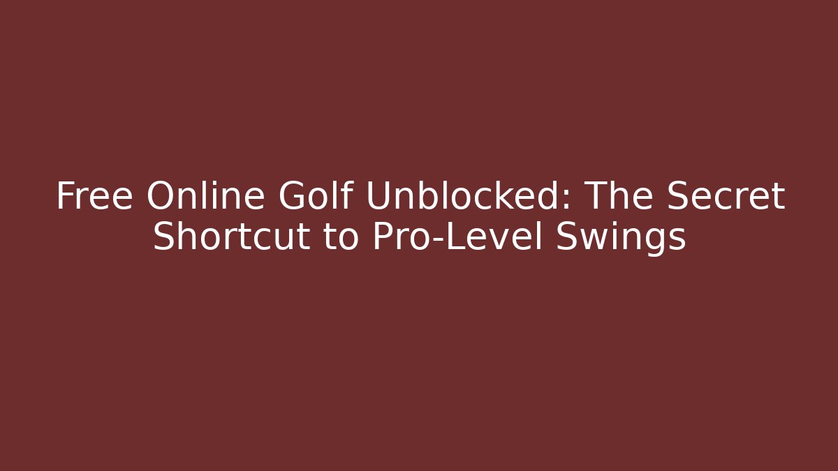 Free Online Golf Unblocked: The Secret Shortcut to Pro-Level Swings