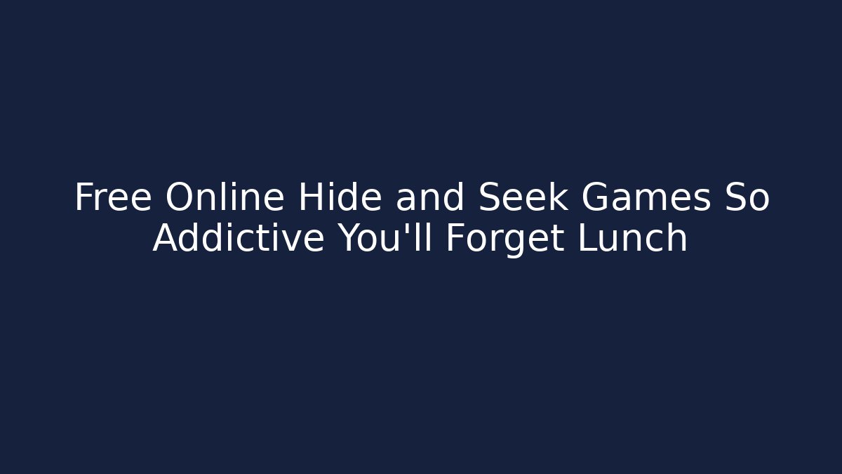 Free Online Hide and Seek Games So Addictive You'll Forget Lunch