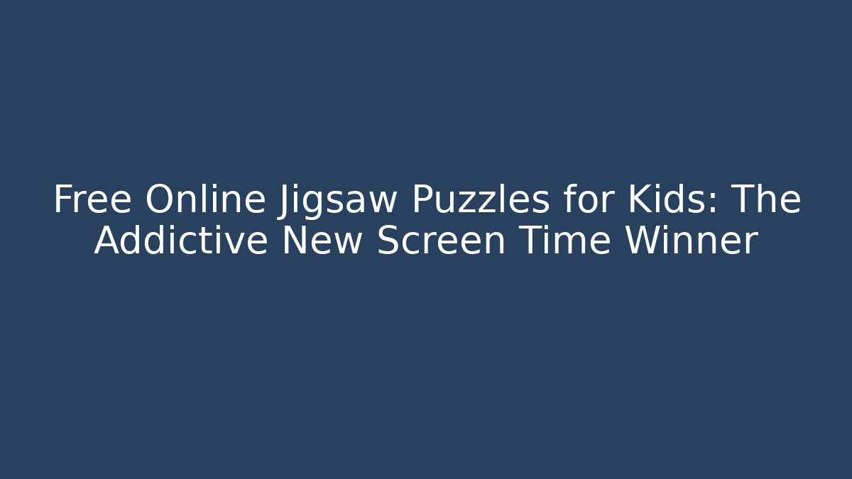 Free Online Jigsaw Puzzles for Kids: The Addictive New Screen Time Winner