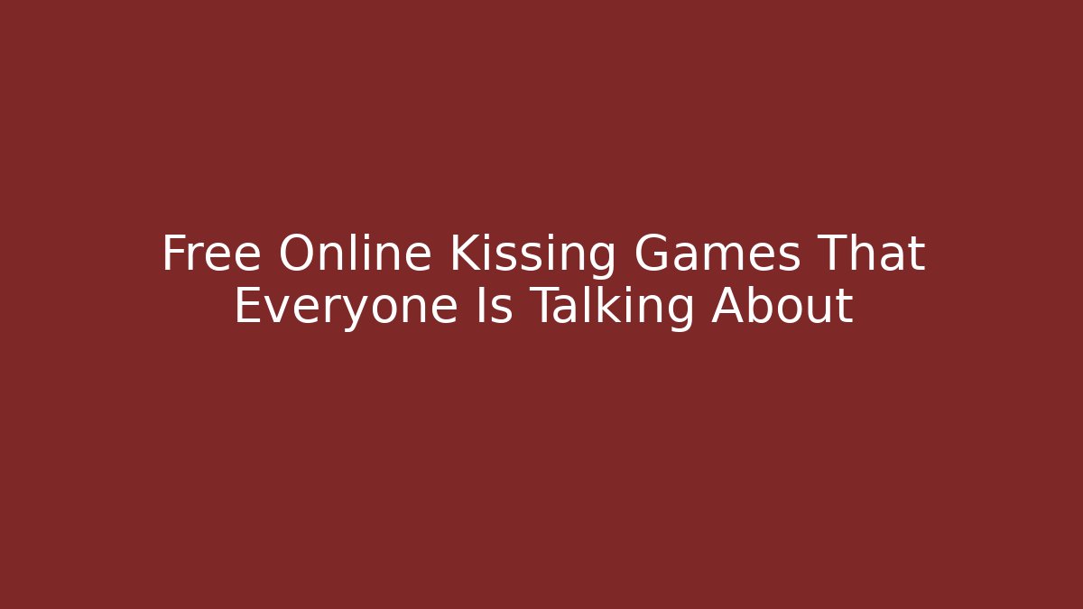 Free Online Kissing Games That Everyone Is Talking About