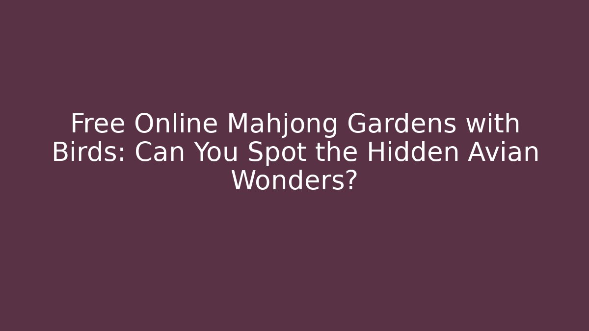 Free Online Mahjong Gardens with Birds: Can You Spot the Hidden Avian Wonders?