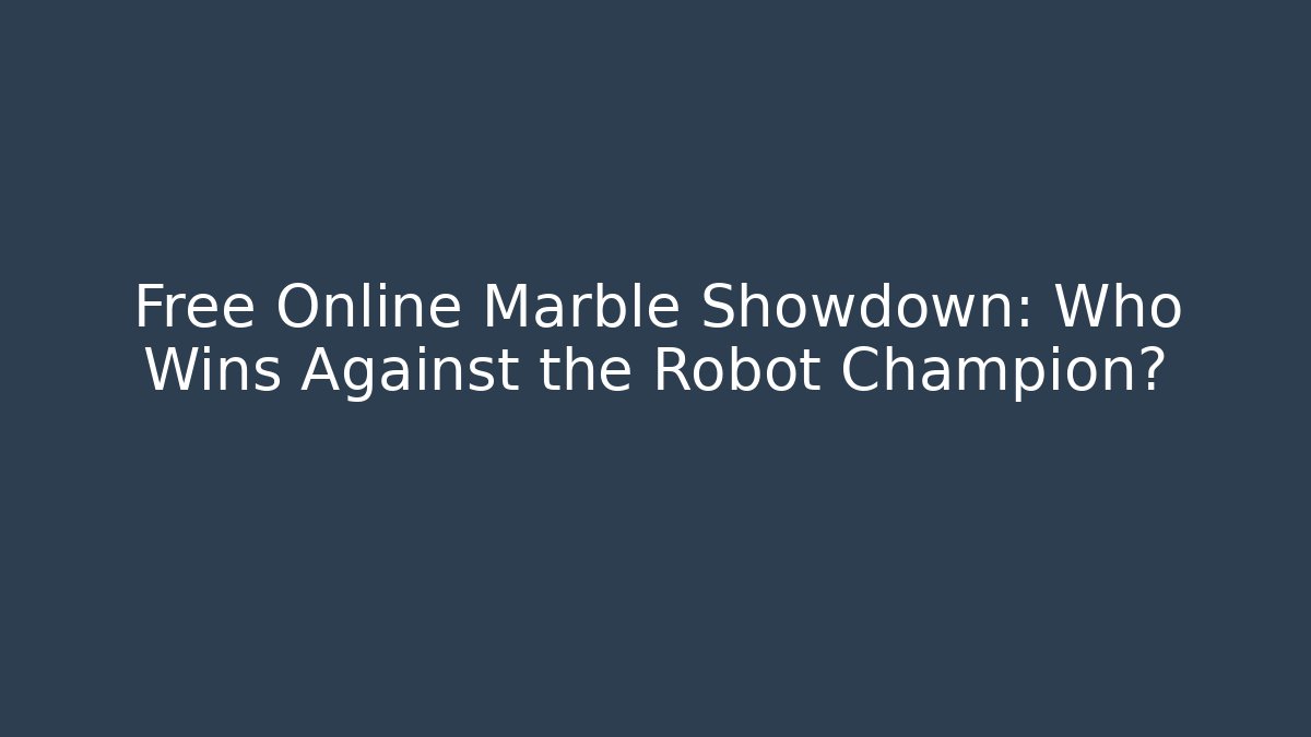 Free Online Marble Showdown: Who Wins Against the Robot Champion?