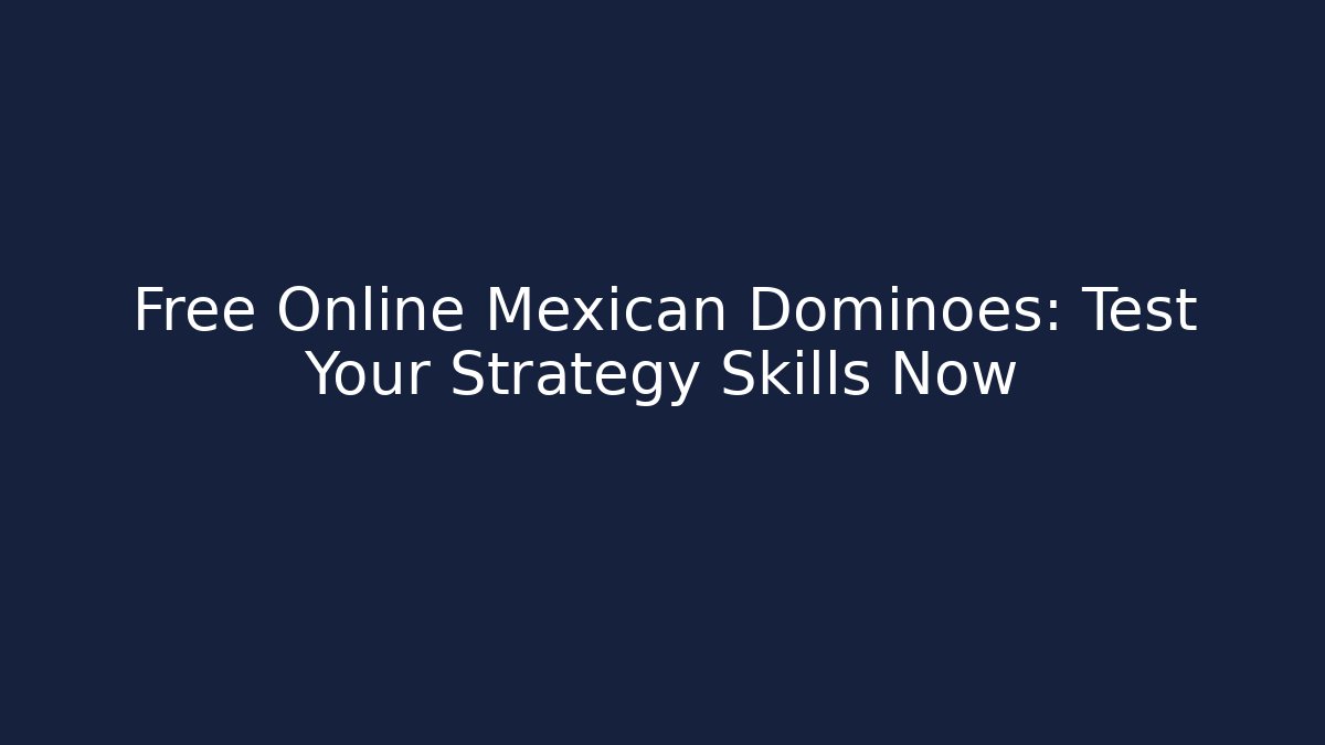 Free Online Mexican Dominoes: Test Your Strategy Skills Now