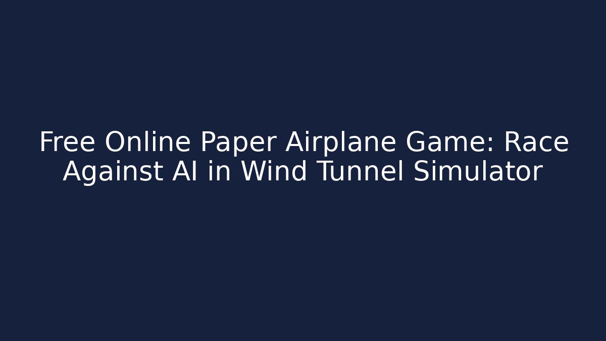 Free Online Paper Airplane Game: Race Against AI in Wind Tunnel Simulator
