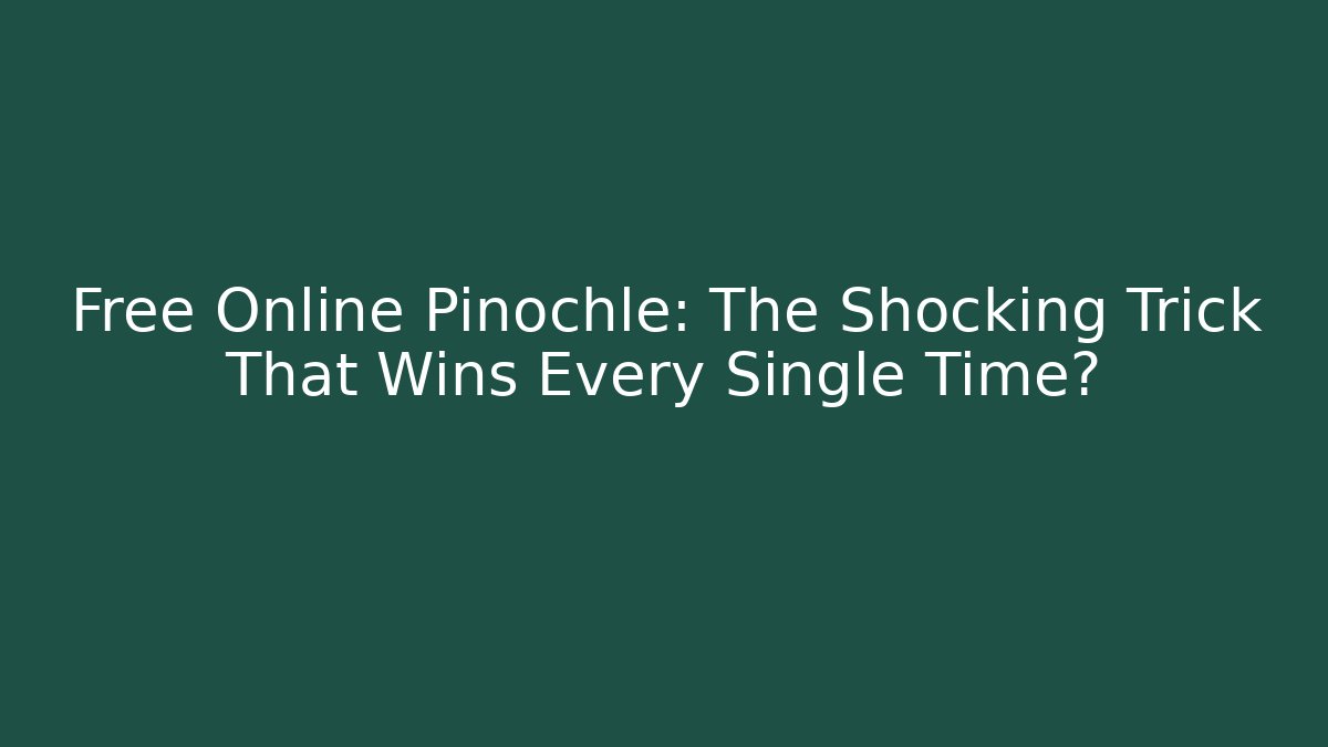 Free Online Pinochle: The Shocking Trick That Wins Every Single Time?