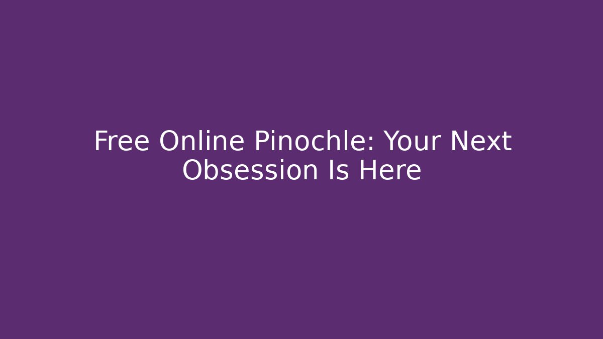 Free Online Pinochle: Your Next Obsession Is Here