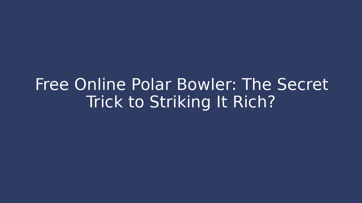 Free Online Polar Bowler: The Secret Trick to Striking It Rich?