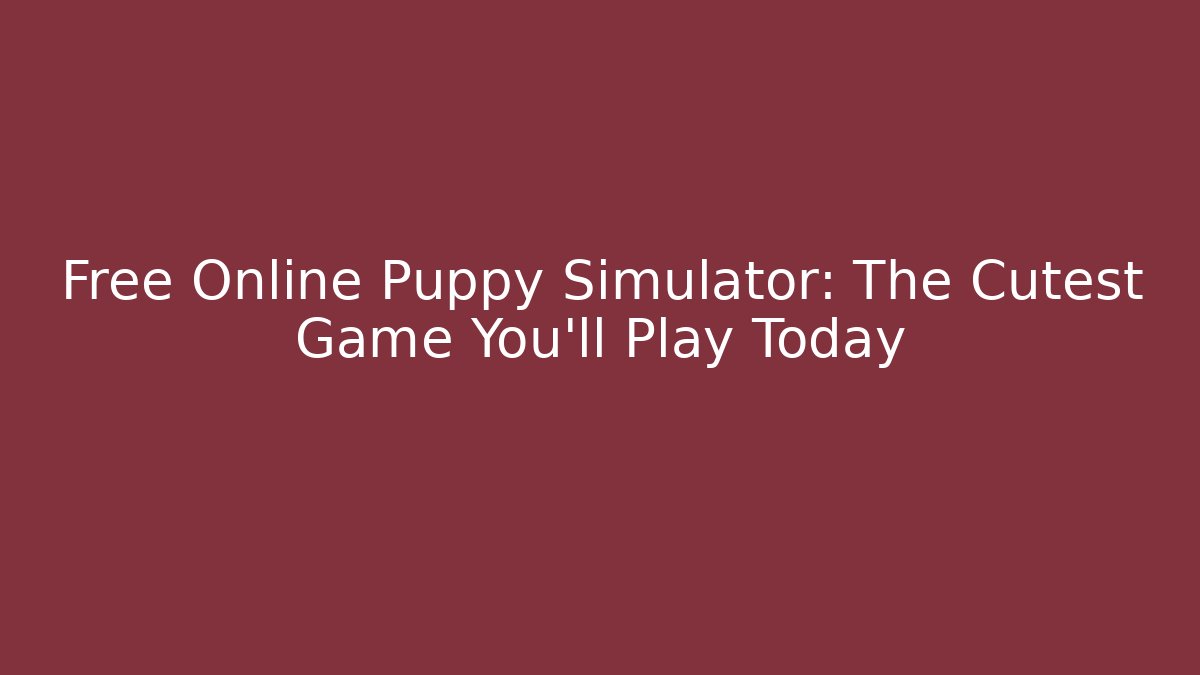 Free Online Puppy Simulator: The Cutest Game You'll Play Today