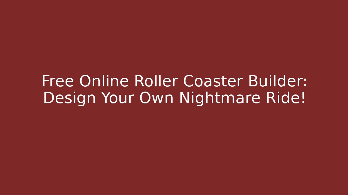 Free Online Roller Coaster Builder: Design Your Own Nightmare Ride!