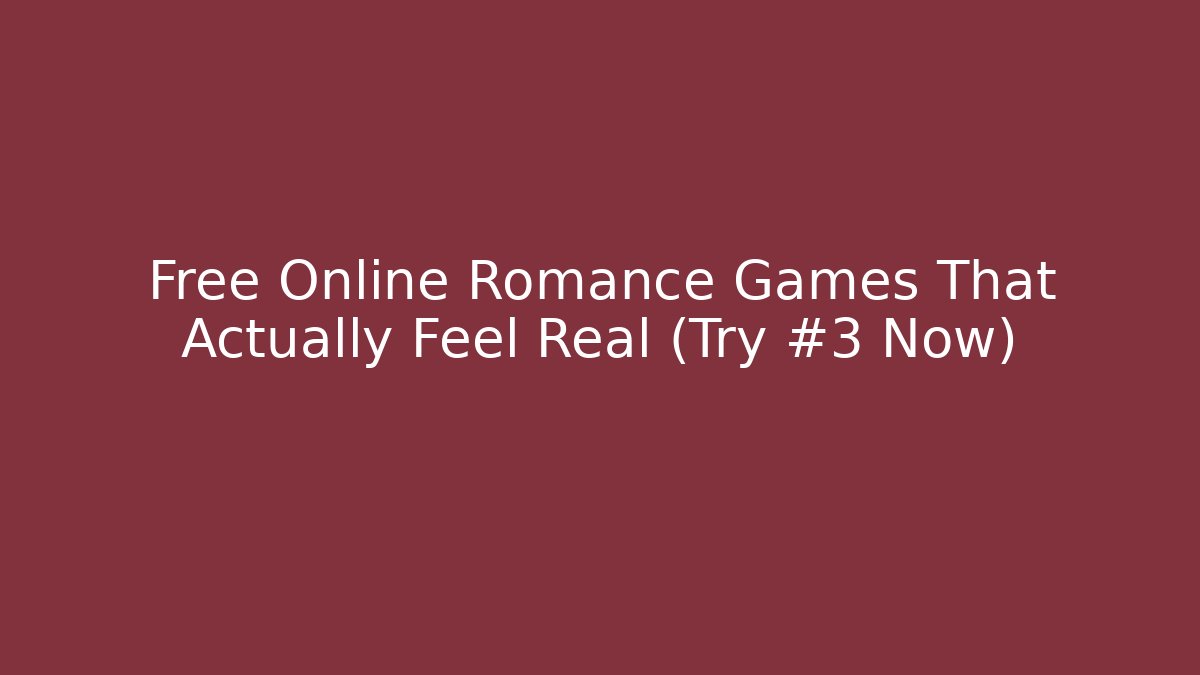 Free Online Romance Games That Actually Feel Real (Try #3 Now)