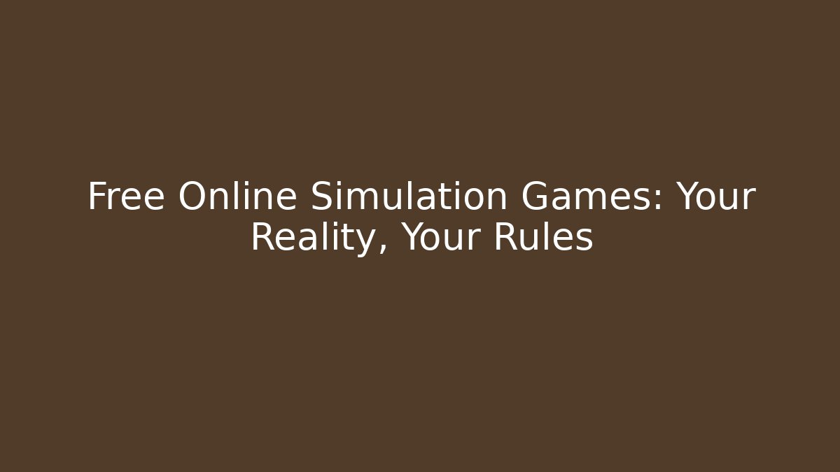 Free Online Simulation Games: Your Reality, Your Rules