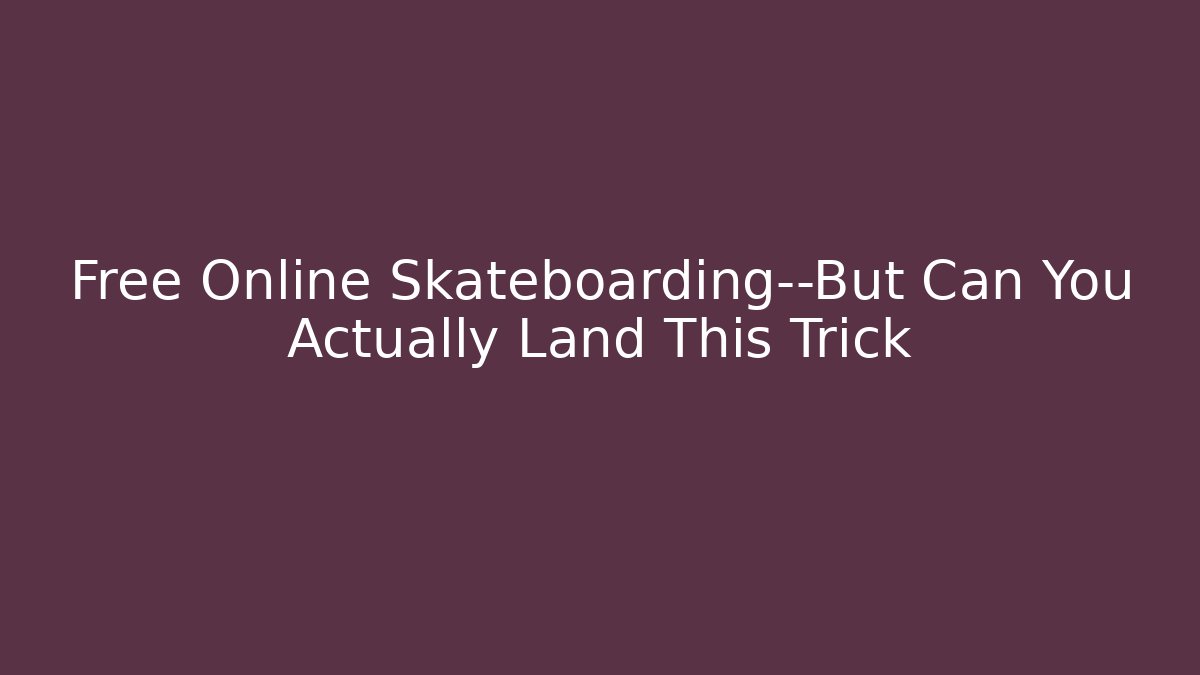 Free Online Skateboarding—But Can You Actually Land This Trick