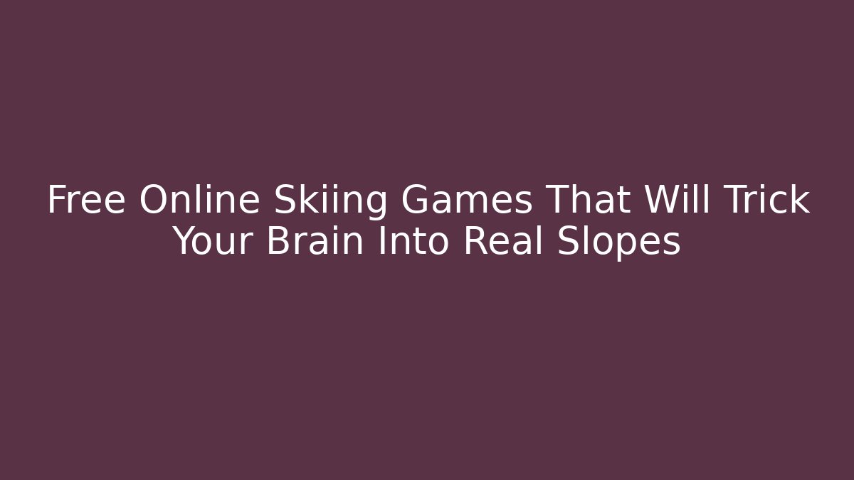 Free Online Skiing Games That Will Trick Your Brain Into Real Slopes