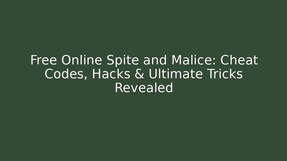 Free Online Spite and Malice: Cheat Codes, Hacks & Ultimate Tricks Revealed