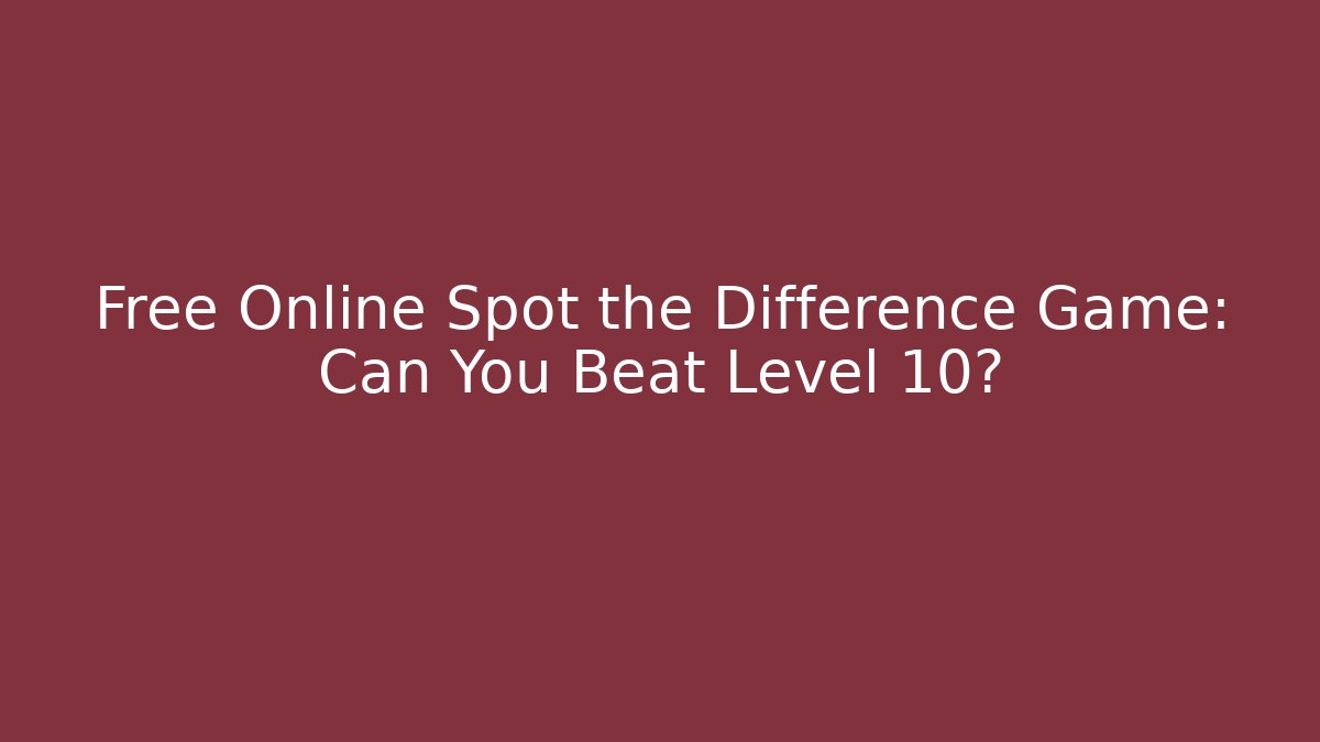 Free Online Spot the Difference Game: Can You Beat Level 10?