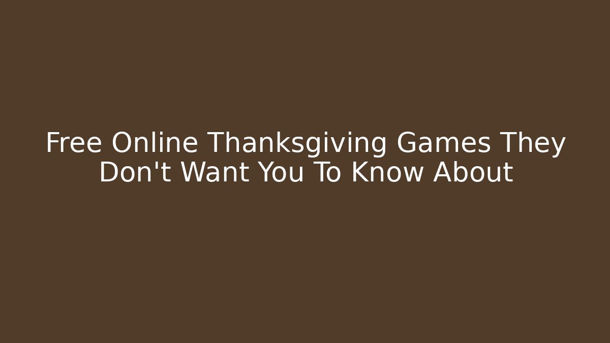 Free Online Thanksgiving Games They Don't Want You To Know About
