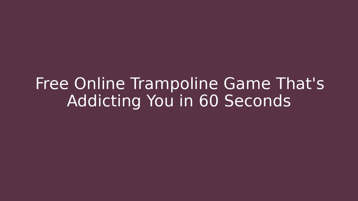Free Online Trampoline Game That’s Addicting You in 60 Seconds