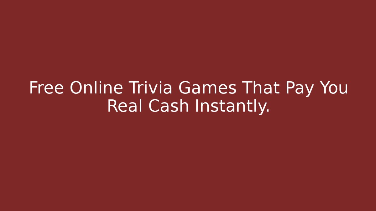 Free Online Trivia Games That Pay You Real Cash Instantly.