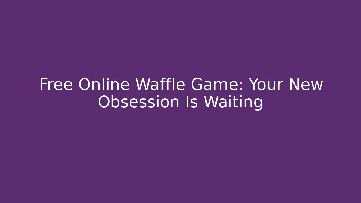 Free Online Waffle Game: Your New Obsession Is Waiting