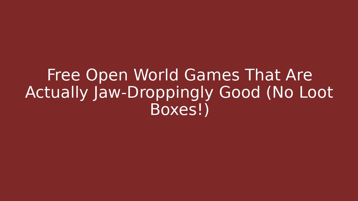 Free Open World Games That Are Actually Jaw-Droppingly Good (No Loot Boxes!)