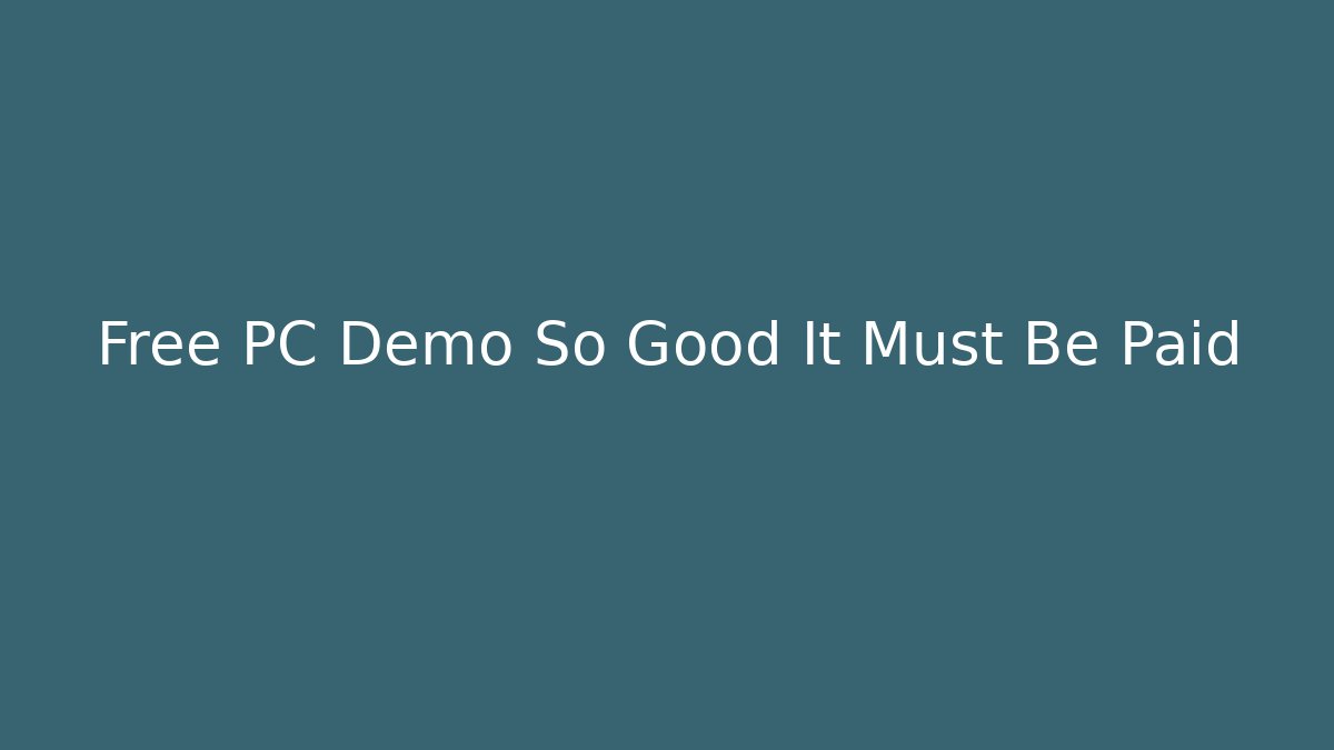 Free PC Demo So Good It Must Be Paid