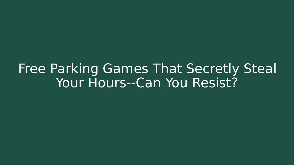 Free Parking Games That Secretly Steal Your Hours—Can You Resist?