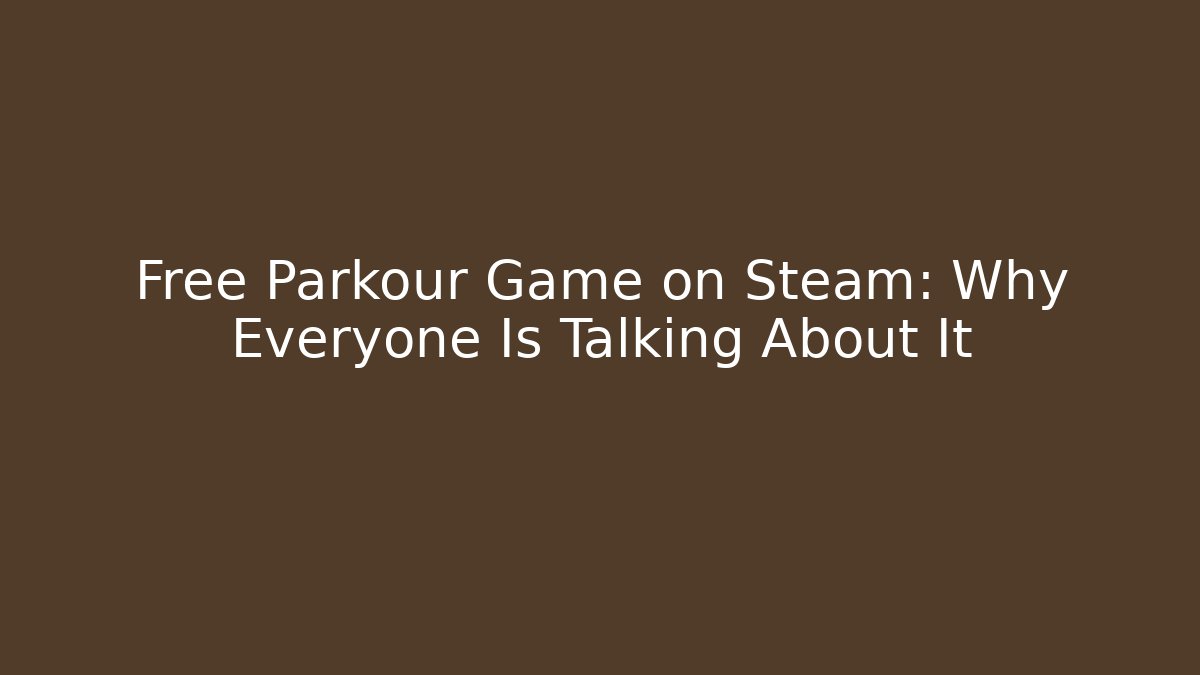 Free Parkour Game on Steam: Why Everyone Is Talking About It