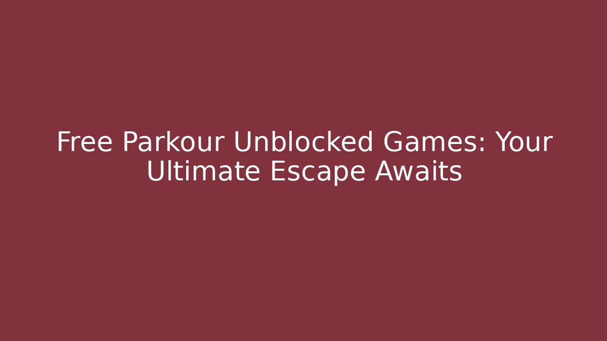Free Parkour Unblocked Games: Your Ultimate Escape Awaits