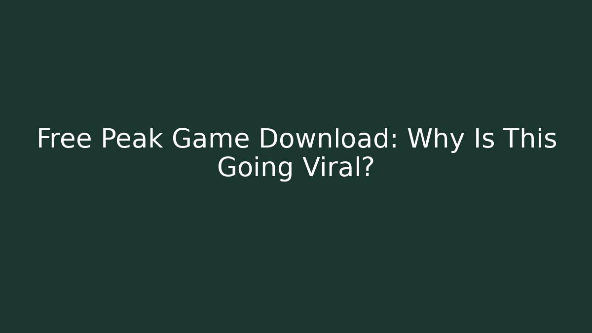 Free Peak Game Download: Why Is This Going Viral?