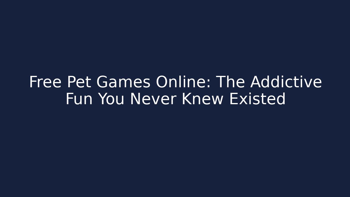 Free Pet Games Online: The Addictive Fun You Never Knew Existed