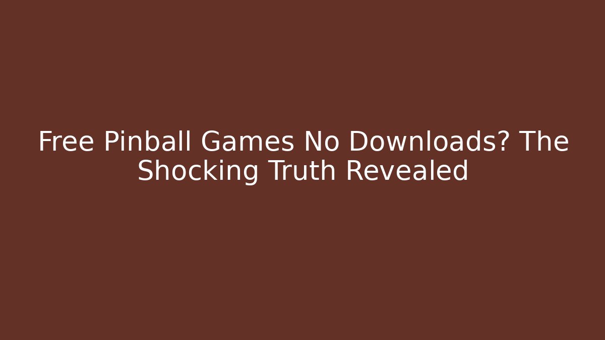 Free Pinball Games No Downloads? The Shocking Truth Revealed