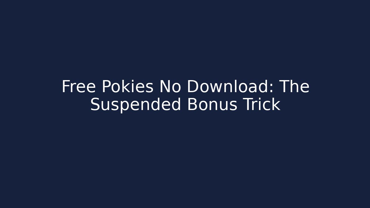 Free Pokies No Download: The Suspended Bonus Trick