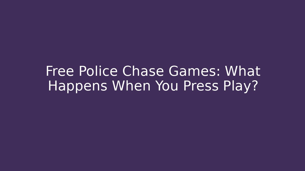 Free Police Chase Games: What Happens When You Press Play?
