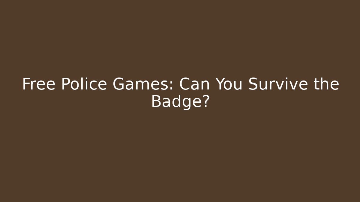 Free Police Games: Can You Survive the Badge?