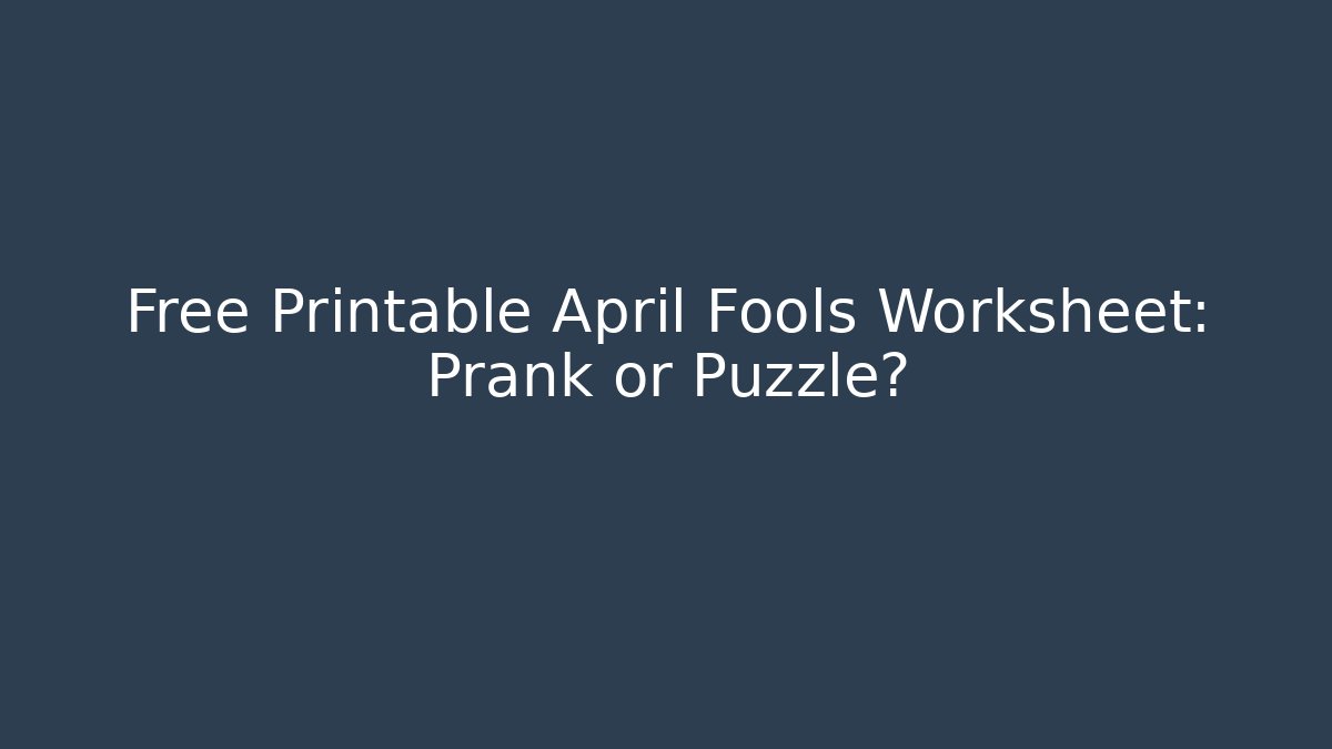 Free Printable April Fools Worksheet: Prank or Puzzle?