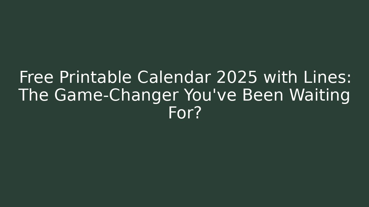 Free Printable Calendar 2025 with Lines: The Game-Changer You’ve Been Waiting For?