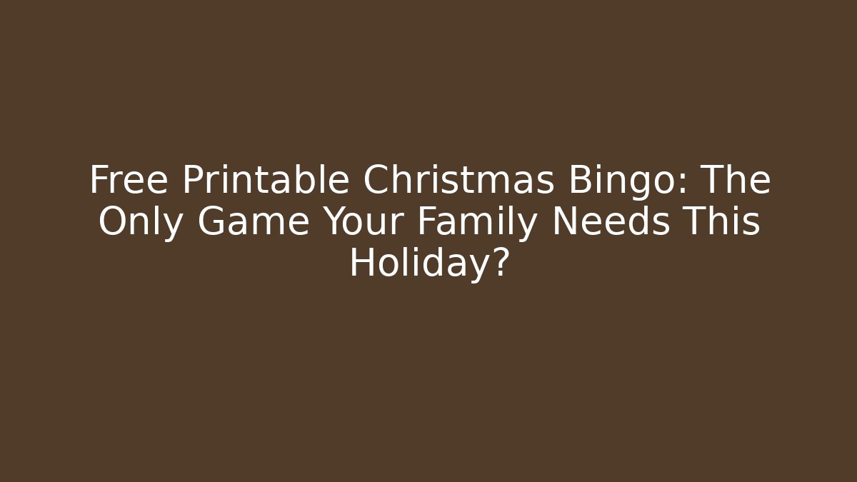 Free Printable Christmas Bingo: The Only Game Your Family Needs This Holiday?